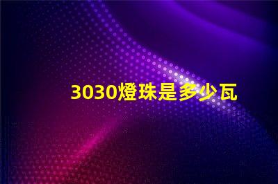 3030燈珠是多少瓦的 3030燈珠電流多少